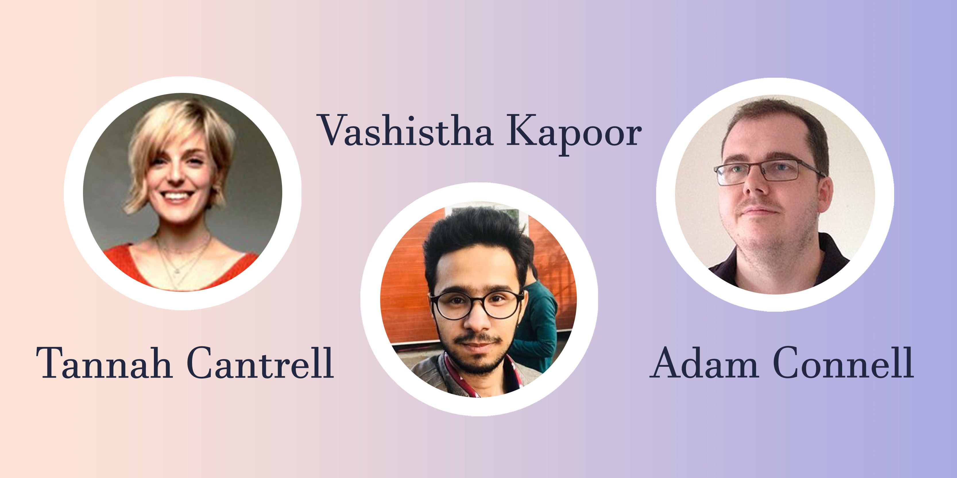 Tannah Canntrell, Vashistha Kapoor, Adam Connell