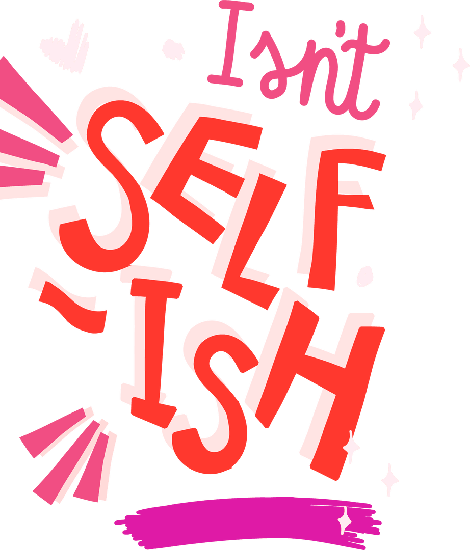 Vibrant Bold Typephrase Saying Its Not Selfish On Transparent Background