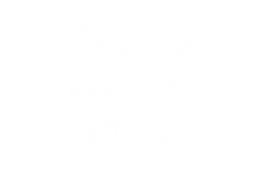Transparent Text Illustration Saying Home is Where the Coffee Is