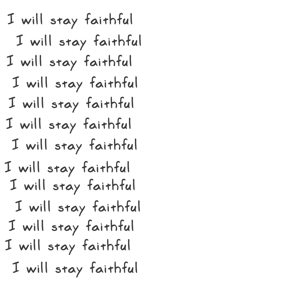 I Will Stay Faithful Repeated Text Illustration on Transparent Background