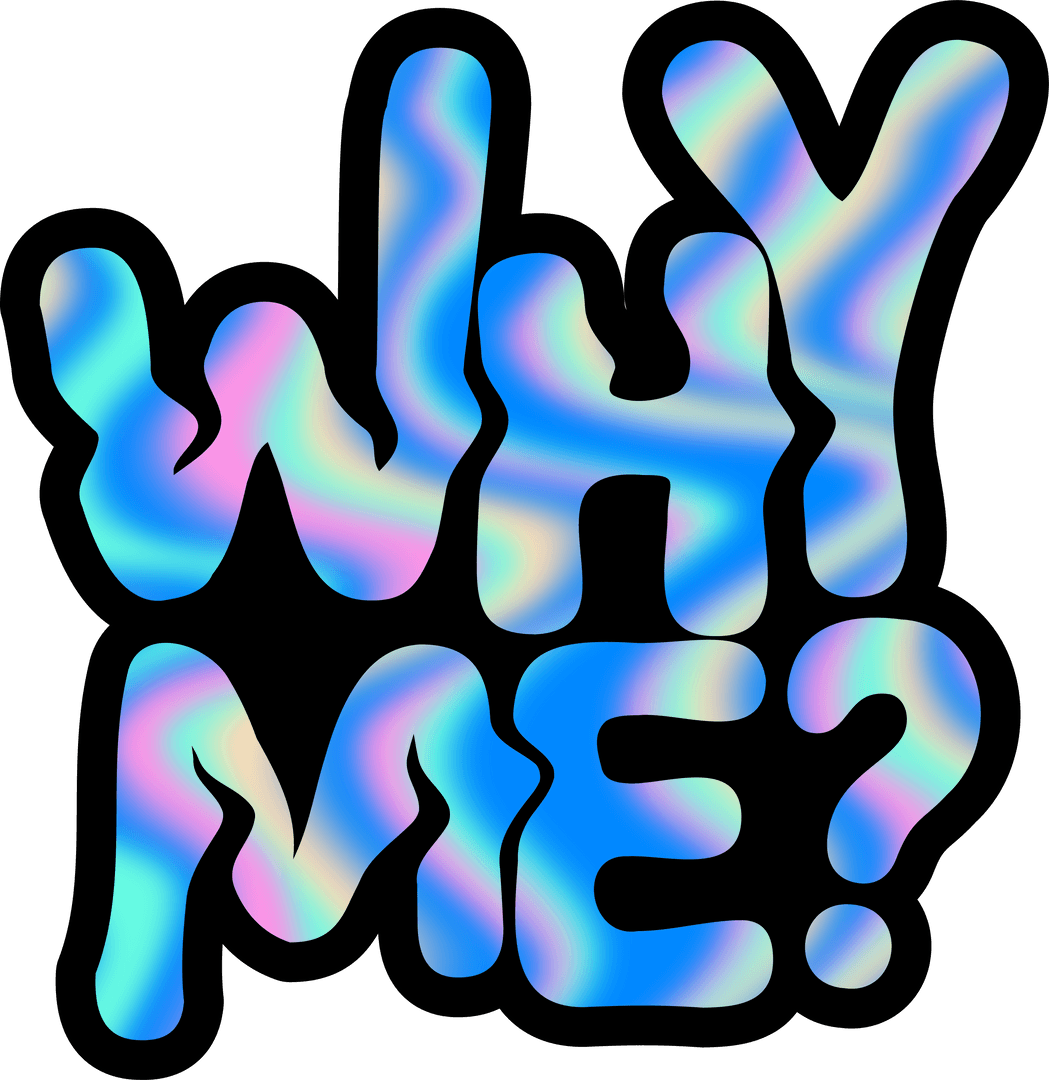 Colorful Transparent Why Me Bubble Lettering