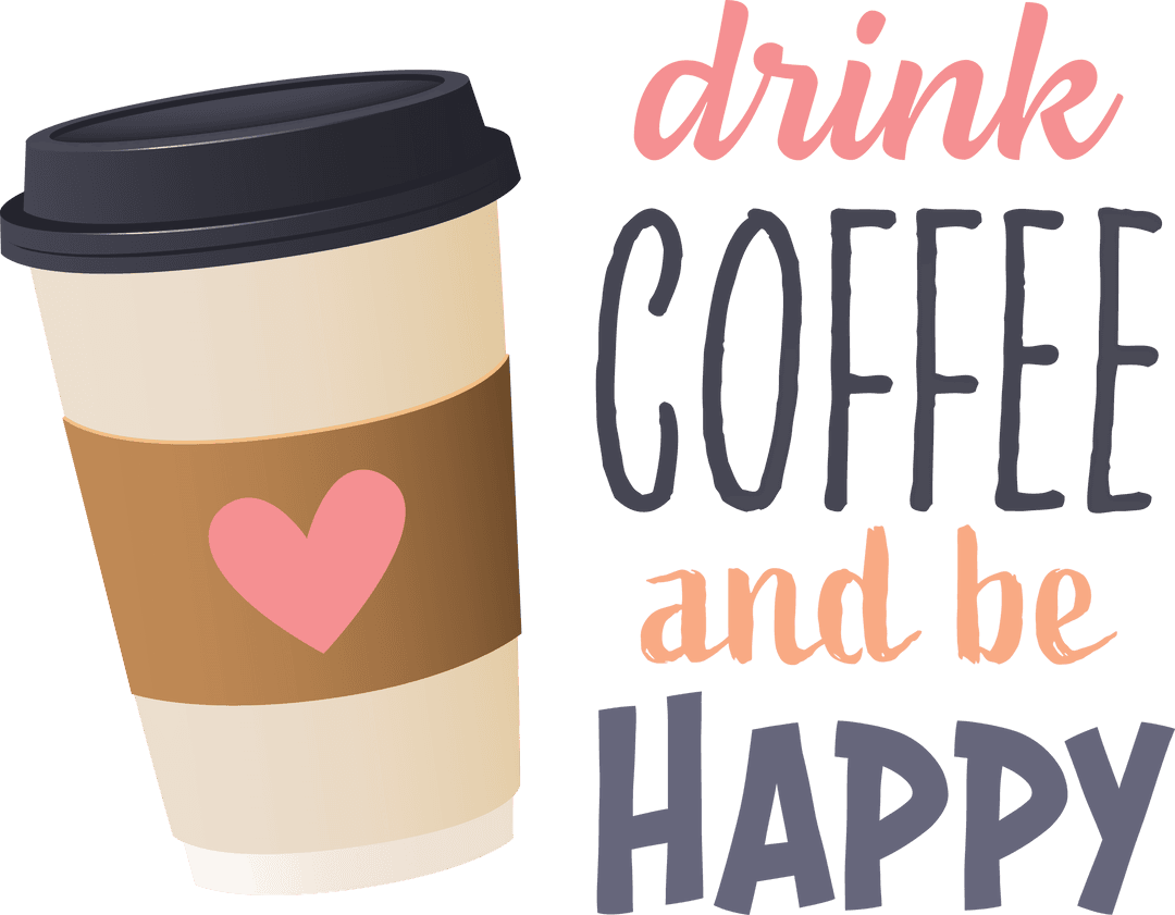 Drink Coffee Be Happy Text with Coffee Cup on Transparent Background