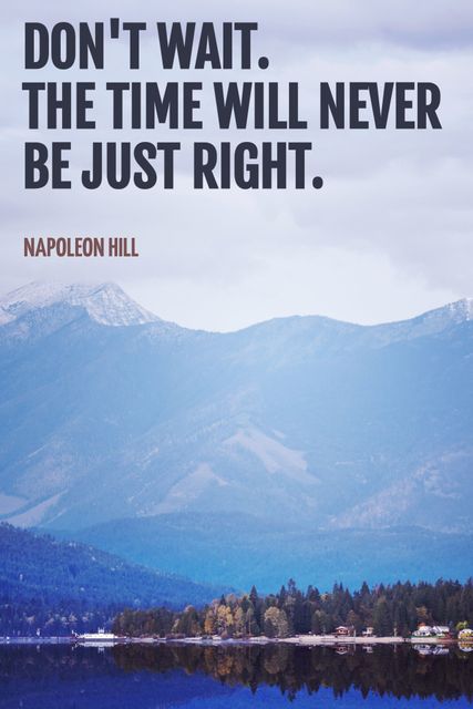 Poster with Napoleon Hill's inspirational quote 'Don't wait. The time will never be just right' printed in bold text over a scenic mountain lake landscape. Perfect for adding a motivation touch to office decor, vision board, workspace, or any place needing encouragement and positivity. Ideal for promoting concepts of success and perseverance.