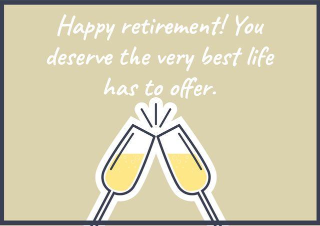 Image shows a celebratory message 'Happy retirement! You deserve the very best life has to offer.' accompanied by clinking champagne glasses. Perfect for creating retirement greeting cards, congratulatory banners, and invitations to retirement parties.