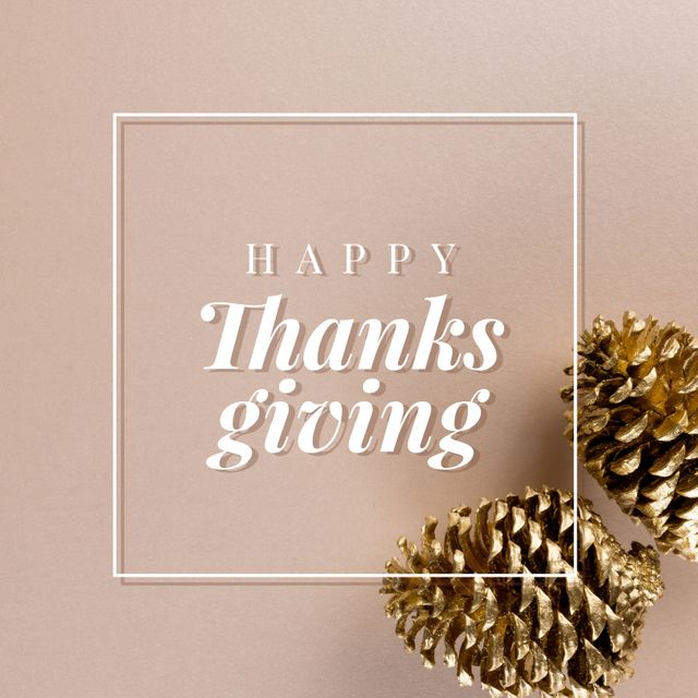 Elegant Thanksgiving card with 'Happy Thanksgiving' text centered over beige background and golden pine cones. Ideal for Thanksgiving greetings, holiday e-cards, and social media posts. Perfect design for sending festive wishes during Thanksgiving. Great for digital and printed holiday messages.