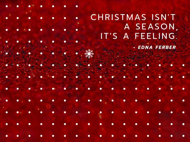Custom design of an inspirational Christmas quote by Edna Ferber over a vivid red glitter background. Ideal for holiday cards, festive social media posts, seasonal advertisements, and holiday-themed decorations. Enhances the festive atmosphere with its simple, yet elegant design featuring a mixture of textual and visual elements such as white dots and snowflakes.