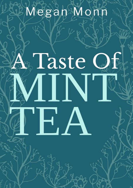 This image showcases an elegantly designed book cover with the title 'A Taste Of Mint Tea' by Megan Monn. The background features a calming green color with subtle floral patterns, creating a minimalistic yet sophisticated look. Ideal for use in publishing, book promotion, and design inspiration. Perfect for showcasing literary works, attracting readers in bookstores, and enhancing digital marketing campaigns.