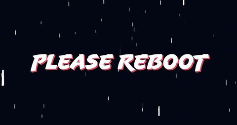 Glitch effect with please reboot message on digital screen