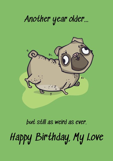 Humorous and quirky birthday card featuring a cartoon pug and a funny message, perfect for anyone who loves pets. Great for personalizing birthday sentiments for friends, family, or romantic partners. Excellent for bringing a smile to celebrations or anniversaries.