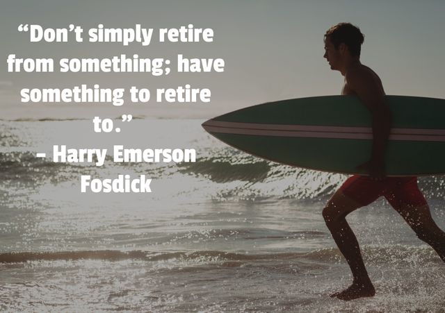 Motivational quote about retirement over imagery of a man carrying a surfboard by the sea. Suitable for use in retirement planning materials, motivational posters, lifestyle blogs, and wellness programs emphasizing active living.